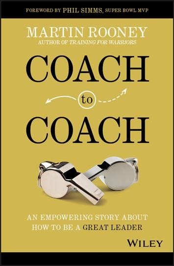 Coach to coach : an empowering story about how to be a great leader / Martin Rooney, author of Training for warriors.