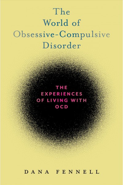 The world of obsessive-compulsive disorder : the experiences of living with OCD / Dana Fennell.