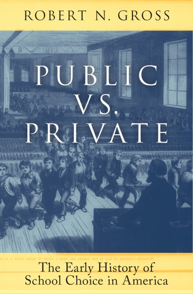 Public vs. private : the early history of school choice in America / Robert N. Gross.