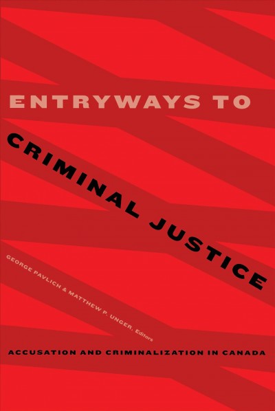 Entryways to criminal justice : accusation and criminalization in Canada / George Pavlich & Matthew P. Unger, editors.