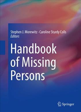 Handbook of missing persons / Stephen J. Morewitz, Caroline Sturdy Colls, editors.