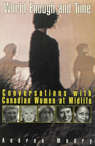 World enough and time [electronic resource] : conversations with Canadian women at midlife / Andrea Mudry.