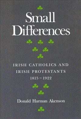 Small differences [electronic resource] : Irish Catholics and Irish Protestants, 1815-1922 : an international perspective / Donald Harman Akenson.