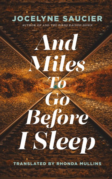 And miles to go before I sleep / Jocelyne Saucier ; translated by Rhonda Mullins.