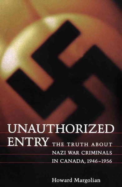 Unauthorized entry [electronic resource] : the truth about Nazi war criminals in Canada, 1946-1956 / Howard Margolian.