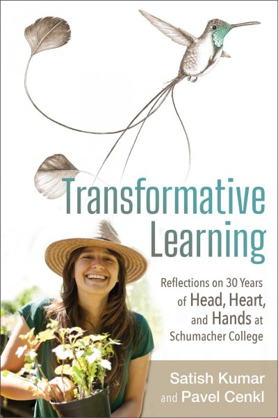 Transformative learning : reflections on 30 years of head, heart, and hands at Schumacher College / editors: Satish Kumar and Pavel Cenkl ; illustrations by Angeline Bichon ; photography by Delia Spatareanu.