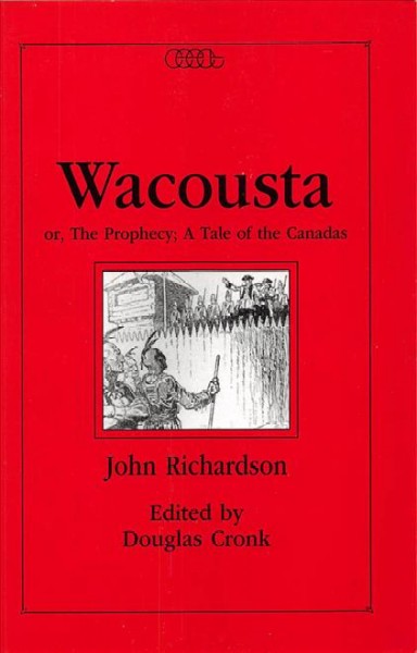 Wacousta, or, The prophecy [electronic resource] : a tale of the Canadas / John Richardson ; edited by Douglas Cronk.