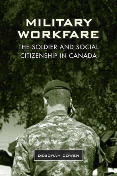 Military workfare [electronic resource] : the soldier and social citizenship in Canada / Deborah Cowen.
