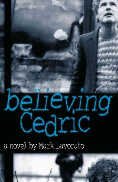 Believing Cedric : a novel / by Mark Lavorato ; [editor, Lynn Coady].