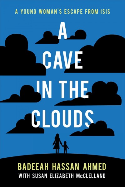 A cave in the clouds : a young woman's escape from ISIS / Badeeah Hassan Ahmed ; with Susan Elizabeth McClelland.