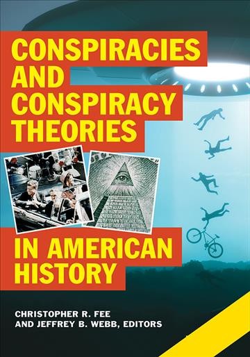 Conspiracies and conspiracy theories in American history / Christopher R. Fee and Jeffrey B. Webb, editors.