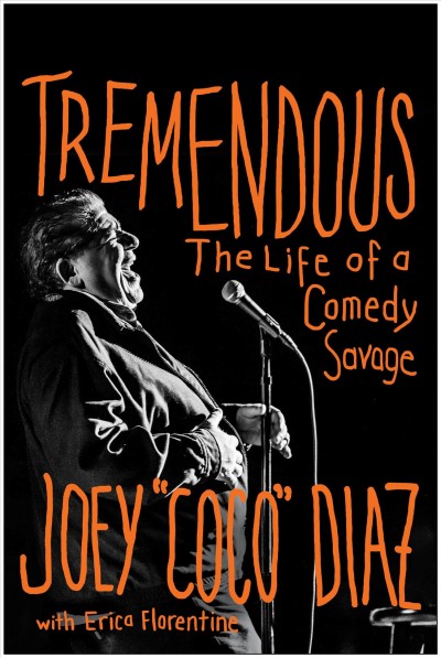 Tremendous : the life of a comedy savage / Joey "Coco" Diaz with Erica Florentine.
