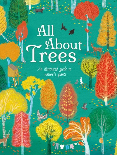 All about trees :  an illustrated guide to nature's giants /  Polly Cheeseman ; illustrated by Iris Deppe.
