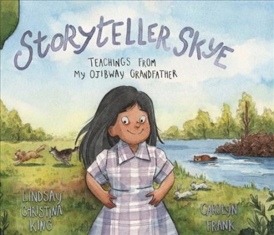 Storyteller Skye : teachings from my Ojibway grandfather / Lindsay Christina King ; Carolyn Frank.