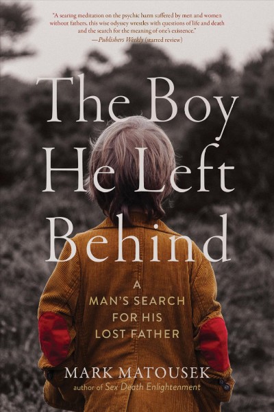 The boy he left behind : a man's search for his lost father / Mark Matousek.
