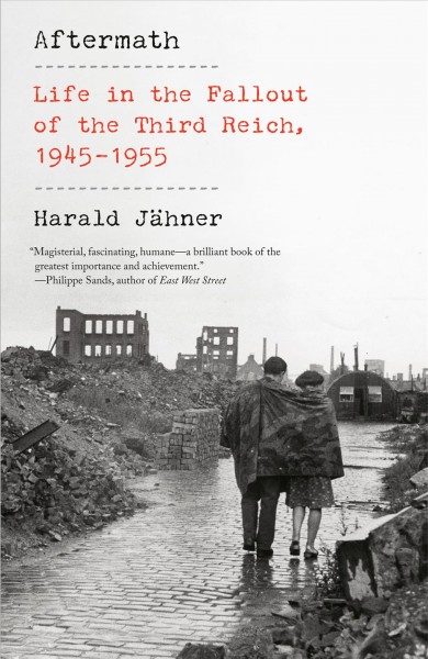 Aftermath : life in the fallout of the Third Reich, 1945-1955 / Harald Jähner ; translated by Shaun Whiteside.
