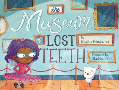 The museum of lost teeth / by Elyssa Friedland ; illustrated by Gladys Jose.