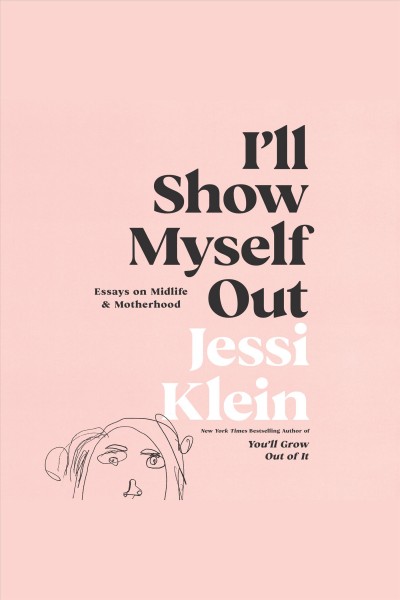 I'll show myself out : essays on midlife & motherhood [electronic resource] / Jessi Klein.