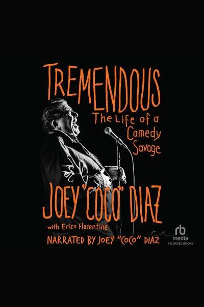 Tremendous : the life of a comedy savage / Joey "Coco" Diaz, with Erica Florentine.