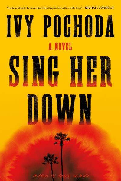 Sing her down: a novel/ Ivy Pochoda.