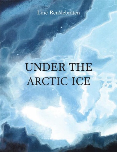 Under the Arctic ice / Line Renslebraten ; Tara Chace, translator.