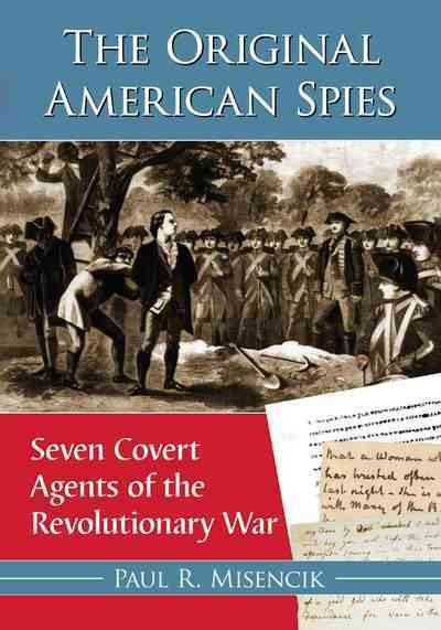 The original American spies : seven covert agents of the Revolutionary War / Paul R. Misencik.
