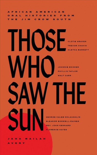 Those who saw the sun : African American oral histories from the Jim Crow South / Jaha Nailah Avery.