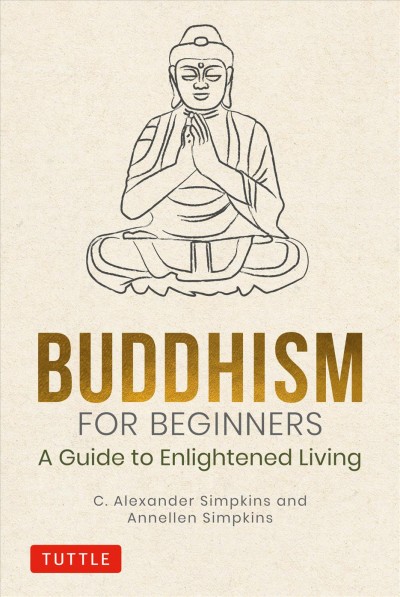 Buddhism for beginners [electronic resource] : a guide to enlightened living / C. Alexander Simpkins and Annellen Simpkins.