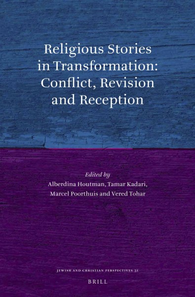 Religious stories in transformation: conflict, revision and reception / edited by Alberdina Houtman, Tamar Kadari, Marcel Poorthuis and Vered Tohar.