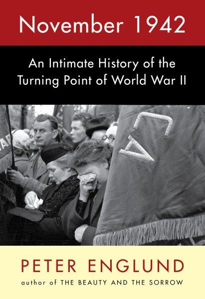 November 1942 : an intimate history of the turning point of World War II / Peter Englund ; translated from the Swedish by Peter Graves.