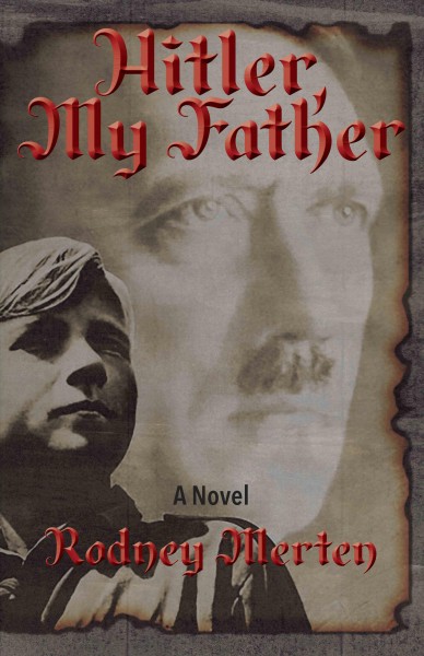 Hitler, my father : a novel of World War Two / [Rodney Merten].