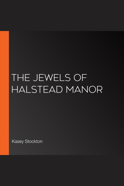 The Jewels of Halstead Manor [electronic resource] / Kasey Stockton.