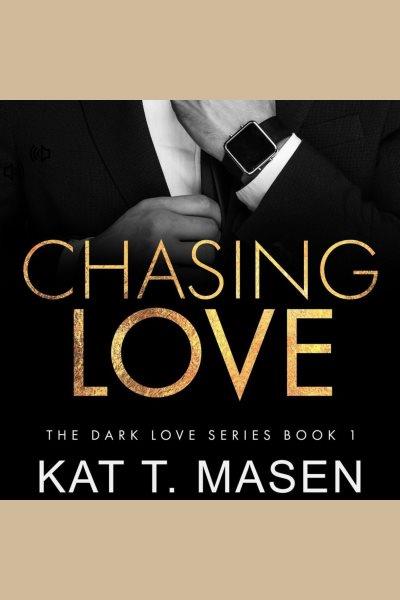 Chasing Love [electronic resource] / Kat T. Masen.