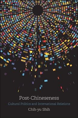 Post-Chineseness : cultural politics and international relations / Chih-yu Shih.