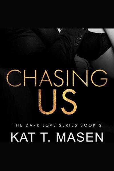 Chasing Us [electronic resource] / Kat T. Masen.