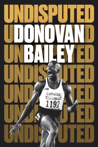 Undisputed : a champion's life / Donovan Bailey.