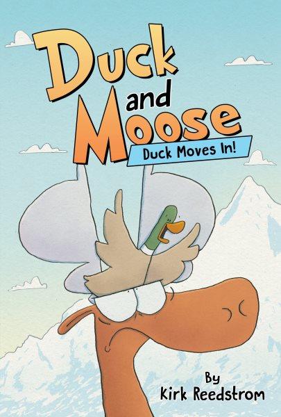 Duck and Moose. 1, Duck moves in! / by Kirk Reedstrom.