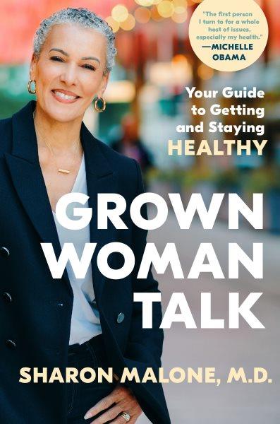 Grown woman talk: Your guide to getting and staying healthy / Sharon Malone, M.D.