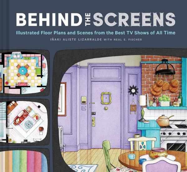 Behind the screens : illustrated floor plans and scenes from all of your favorite TV shows / Iñaki Aliste Lizarralde with Neal E. Fischer