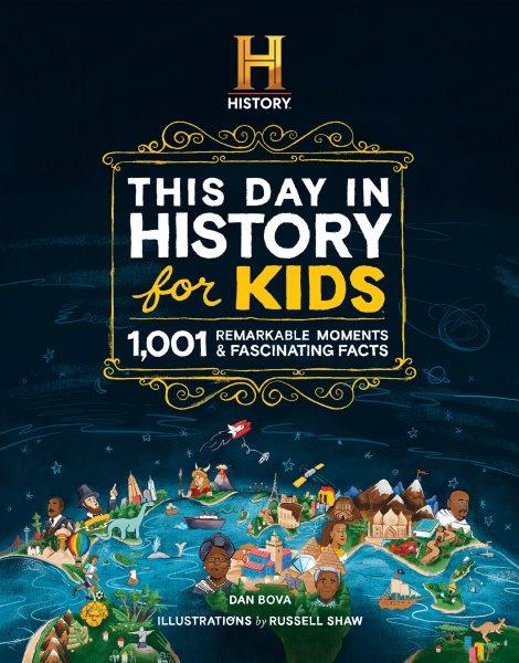 This day in history for kids : 1,001 remarkable moments & fascinating facts / Dan Bova ; illustrations by Russell Shaw.