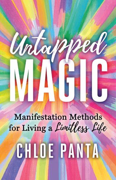 Untapped magic : manifestation methods for living a limitless life / Chloe Panta.