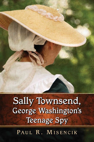 Sally Townsend, George Washington's teenage spy / Paul R. Misencik.