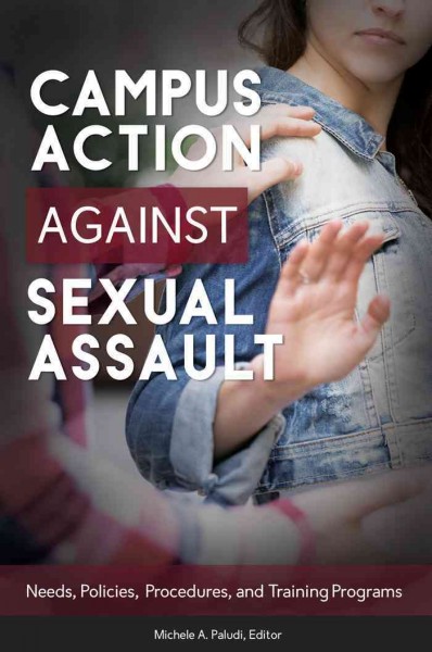 Campus action against sexual assault : needs, policies, procedures, and training programs / Michele A. Paludi, editor.