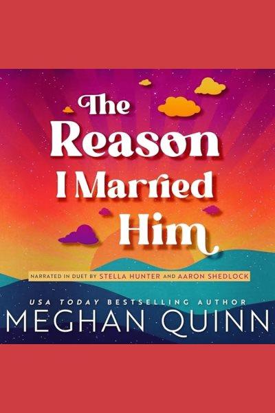 The Reason I Married Him [electronic resource] / Meghan Quinn.