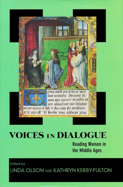 Voices in dialogue : reading women in the Middle Ages / Linda Olson and Kathryn Kerby-Fulton, editors.