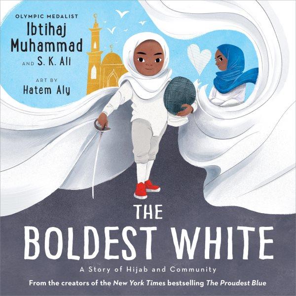 The boldest white : a story of hijab and community / Ibtihaj Muhammad and S. K. Ali ; art by Hatem Aly.