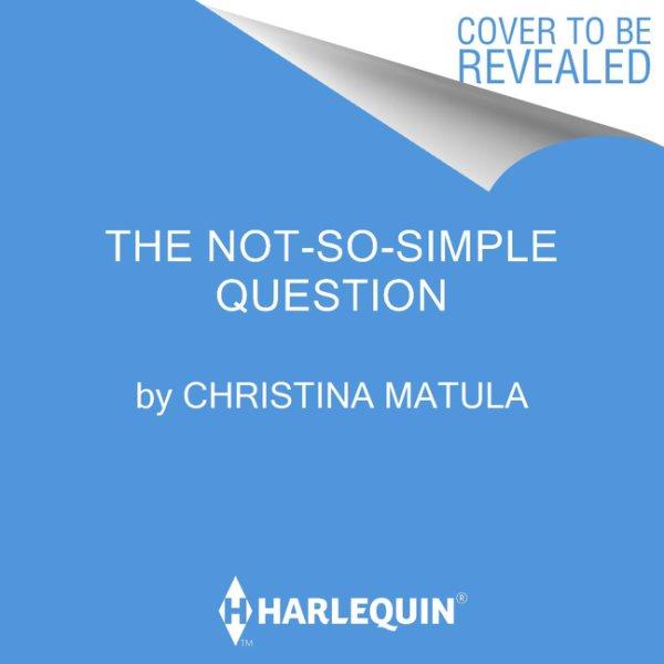 The not-so-simple question /  Christina Matula.