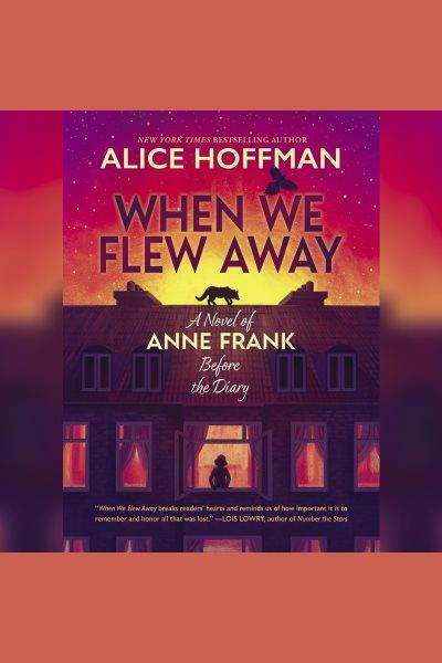 When we flew away : a novel of Anne Frank before the diary / Alice Hoffman.