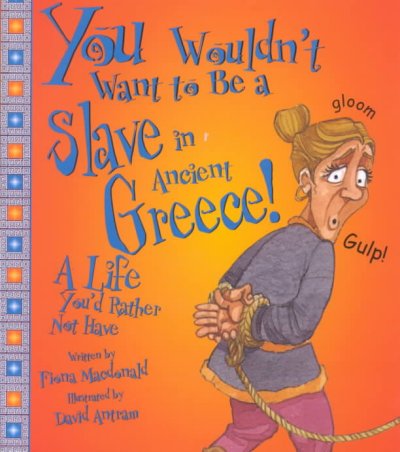 You wouldn't want to be a slave in Ancient Greece! : A life you'd rather not have.