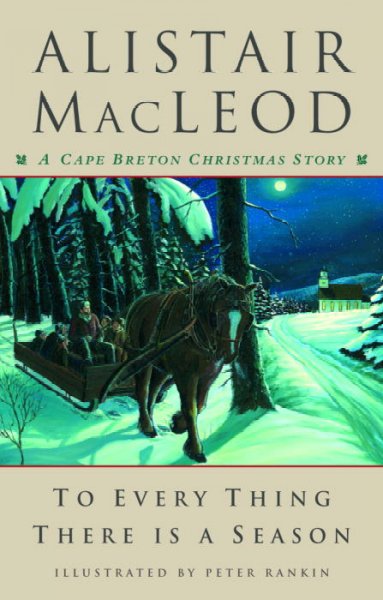 To every thing there is a seasonstory : a Cape Breton Christmas story / Alistair MacLeod ; with illustrations by Peter Rankin.